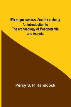 Mesopotamian Archaeology; An introduction to the archaeology of Mesopotamia and Assyria - Handcock, Percy S.