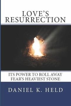 Love's Resurrection: Its Power to Roll Away Fear's Heaviest Stone - Held, Daniel K.