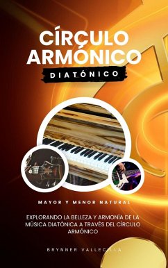 Cover Círculo armónico diatónico: Explorando la belleza y armonía de la música diatónica a través del círculo armónico (eBook, ePUB)