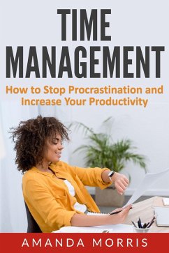Time Management: How to Stop Procrastination and Increase Your Productivity (eBook, ePUB) - Morris, Amanda