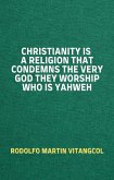 Christianity Is a Religion That Condemns the Very God They Worship Who Is Yahweh (eBook, ePUB)