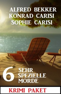 6 Sehr spezielle Mörder: Krimi Paket (eBook, ePUB) - Bekker, Alfred; Carisi, Konrad; Carisi, Sophie