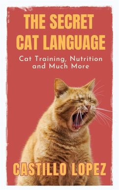 The Secret Cat Language: Cat Training, Nutrition and Much More (eBook, ePUB) - Lopez, Castillo