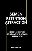 Semen Retention Attraction : Hidden Secrets of Attraction & Relationship (eBook, ePUB)