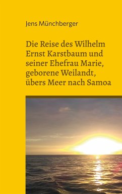 Die Reise des Wilhelm Ernst Karstbaum und seiner Ehefrau Marie, geborene Weilandt, übers Meer nach Samoa, geborene Weiland (eBook, ePUB) - Münchberger, Jens