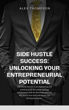 Side Hustle Success: Unlocking Your Entrepreneurial Potential (eBook, ePUB) - Thompson, Alex