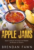 Apple Jams, Apple Cookbook with Unique and Palatable Jam Recipes for Desserts (Tasty Apple Dishes, #10) (eBook, ePUB)