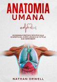 Anatomia Umana: Un manuale pratico e intuitivo alla scoperta del corpo umano e di tutte le sue componenti (eBook, ePUB)