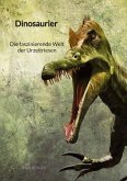 Dinosaurier - Die faszinierende Welt der Urzeitriesen