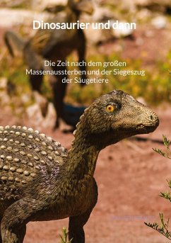 Dinosaurier und dann - Die Zeit nach dem großen Massenaussterben und der Siegeszug der Säugetiere - Strauß, Marleen