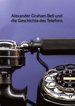 Alexander Graham Bell und die Geschichte des Telefons - Wiedemann, Emma
