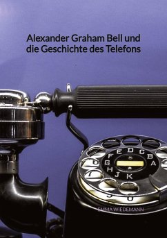 Alexander Graham Bell und die Geschichte des Telefons - Wiedemann, Emma