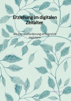 Erziehung im digitalen Zeitalter - die Herausforderung erfolgreich meistern - Vogt, Alina