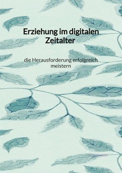 Erziehung im digitalen Zeitalter - die Herausforderung erfolgreich meistern - Vogt, Alina