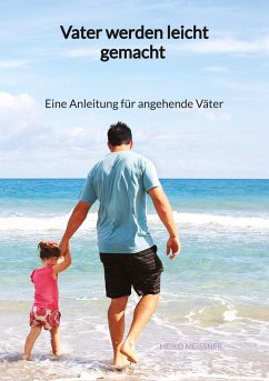 Vater werden leicht gemacht - Eine Anleitung für angehende Väter - Meißner, Heiko