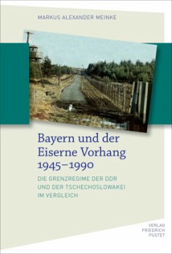 Bayern und der Eiserne Vorhang 1945-1990 - Meinke, Markus Alexander