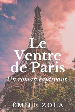 Le Ventre de Paris (eBook, ePUB) - Zola, Émile Le Ventre de Paris (eBook, ePUB) - Zola, Émile