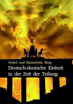 Deutsch-deutsche Einheit in der Zeit der Teilung - Berg, Hannelotte; Berg, Fritjof