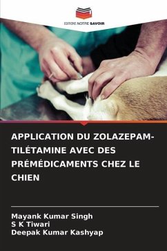 APPLICATION DU ZOLAZEPAM-TILÉTAMINE AVEC DES PRÉMÉDICAMENTS CHEZ LE CHIEN - Singh, Mayank Kumar;Tiwari, S K;Kashyap, Deepak Kumar