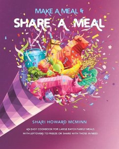 Make a Meal & Share a Meal: An Easy Cookbook for Large Batch Family Meals with Leftovers to Freeze or Share with Those in Need - McMinn, Shari Howard