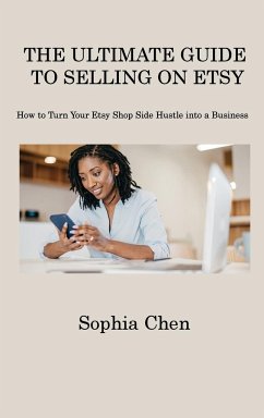 THE ULTIMATE GUIDE TO SELLING ON ETSY - Chen, Sophia