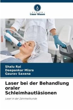 Laser bei der Behandlung oraler Schleimhautläsionen - Rai, Shalu;Misra, Deepankar;Saxena, Gaurav