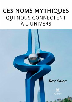 Ces noms mythiques qui nous connectent à l'univers - Ray Caloc