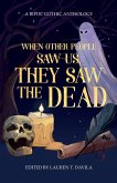 When Other People Saw Us, They Saw the Dead: A BIPOC Gothic Anthology