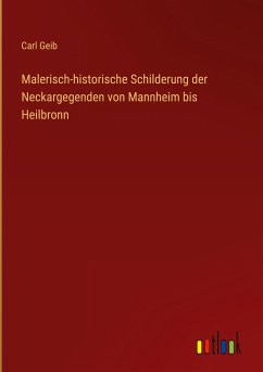 Malerisch-historische Schilderung der Neckargegenden von Mannheim bis Heilbronn - Geib, Carl