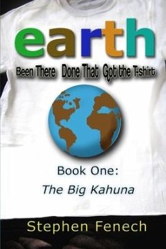 Earth Been There Done That Got the T-shirt: Book 1: The Big Kahuna - Fenech, Stephen
