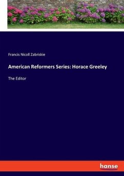 American Reformers Series: Horace Greeley - Zabriskie, Francis Nicoll