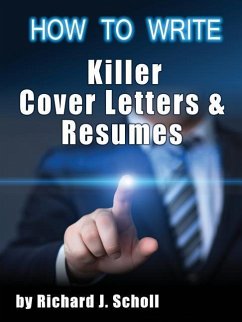 How to Writer Killer Cover Letters and Resumes: Get the Interviews for the Dream Jobs You Really Want by Creating One-in-Hundred Job Application Mater - Scholl, Richard J.