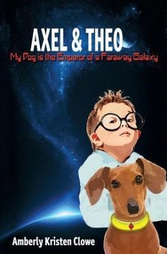 Axel & Theo: My Dog is the Emperor of a Faraway Galaxy - Clowe, Amberly K.