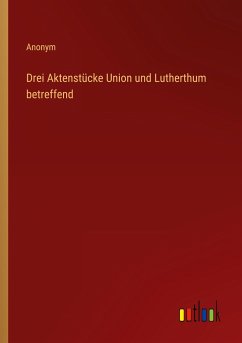 Drei Aktenstücke Union und Lutherthum betreffend