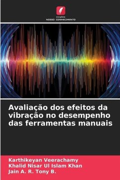 Avaliação dos efeitos da vibração no desempenho das ferramentas manuais - Veerachamy, Karthikeyan;Islam Khan, Khalid Nisar Ul;B., Jain A. R. Tony