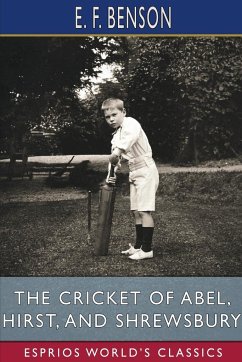 The Cricket of Abel, Hirst, and Shrewsbury (Esprios Classics) - Benson, E. F.