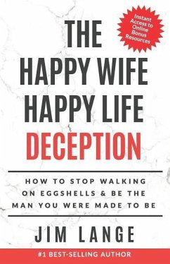 The Happy Wife Happy Life DECEPTION: How to Stop Walking on Eggshells & Be the Man You were Made to Be - Lange, Jim