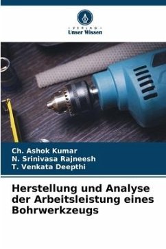 Herstellung und Analyse der Arbeitsleistung eines Bohrwerkzeugs - Kumar, Ch. Ashok;Rajneesh, N. Srinivasa;Deepthi, T. Venkata