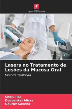 Lasers no Tratamento de Lesões da Mucosa Oral - Rai, Shalu;Misra, Deepankar;Saxena, Gaurav