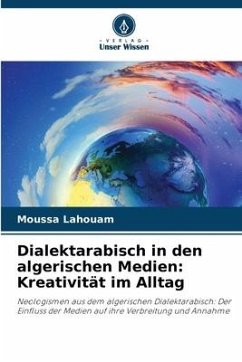 Dialektarabisch in den algerischen Medien: Kreativität im Alltag - Lahouam, Moussa