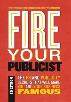 Fire Your Publicist: The PR and Publicity Secrets That Will Make You and Your Business Famous - Zitron, Ed