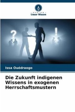 Die Zukunft indigenen Wissens in exogenen Herrschaftsmustern - Ouédraogo, Issa