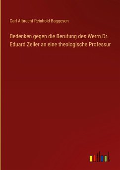 Bedenken gegen die Berufung des Werrn Dr. Eduard Zeller an eine theologische Professur - Baggesen, Carl Albrecht Reinhold