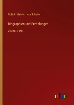 Biographien und Erzählungen - Schubert, Gotthilf Heinrich Von