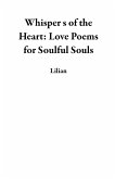 Whisper s of the Heart: Love Poems for Soulful Souls (eBook, ePUB) Whisper s of the Heart: Love Poems for Soulful Souls (eBook, ePUB)