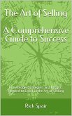 The Art of Selling - A Comprehensive Guide to Success: Knowledge, Strategies, and Insights Needed to Excel in the Art of Selling (eBook, ePUB)