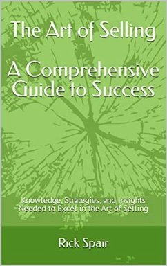 The Art of Selling - A Comprehensive Guide to Success: Knowledge, Strategies, and Insights Needed to Excel in the Art of Selling (eBook, ePUB) - Spair, Rick