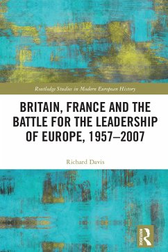 Britain, France and the Battle for the Leadership of Europe, 1957-2007 (eBook, PDF) - Davis, Richard