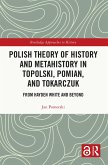 Polish Theory of History and Metahistory in Topolski, Pomian, and Tokarczuk (eBook, PDF)