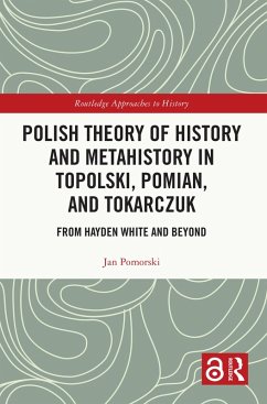 Polish Theory of History and Metahistory in Topolski, Pomian, and Tokarczuk (eBook, PDF) - Pomorski, Jan